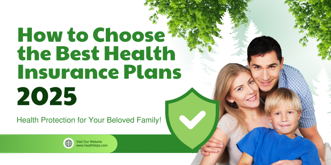 How to Choose the Best Health Insurance Plans 2025