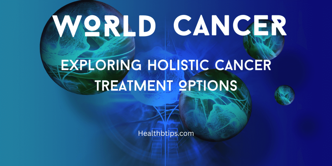 Exploring Holistic Cancer Treatment Options