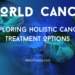 Exploring Holistic Cancer Treatment Options