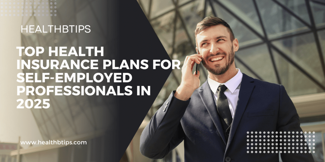 Top Health Insurance Plans for Self-Employed Professionals in 2025